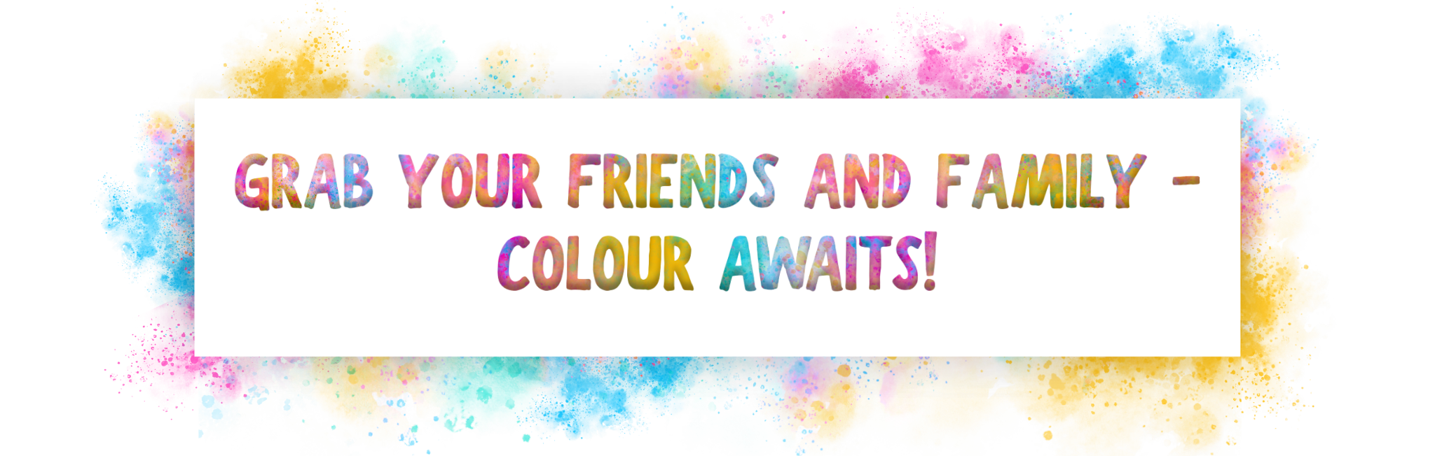 Grab your friends and family - colour awaits!